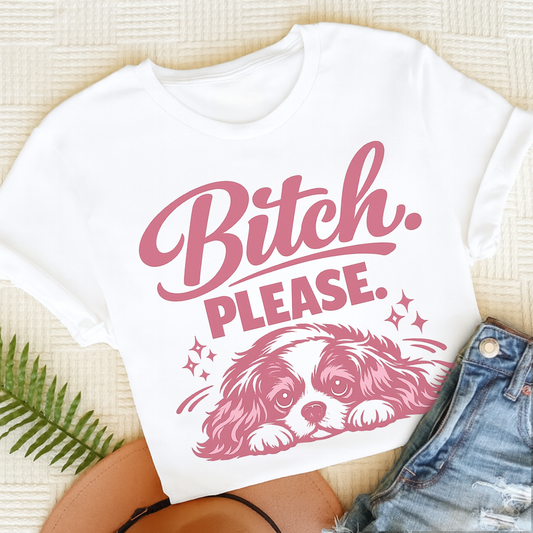 Cavalier King Charles Bitch Please Unisex TShirt White