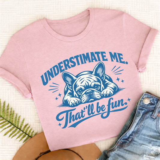 Frenchie Underestimate Me Snark Unisex TShirt Comfort Colors Blossom