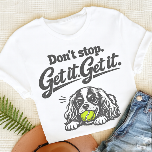Cavalier King Charles Don't Stop Get It Unisex TShirt White