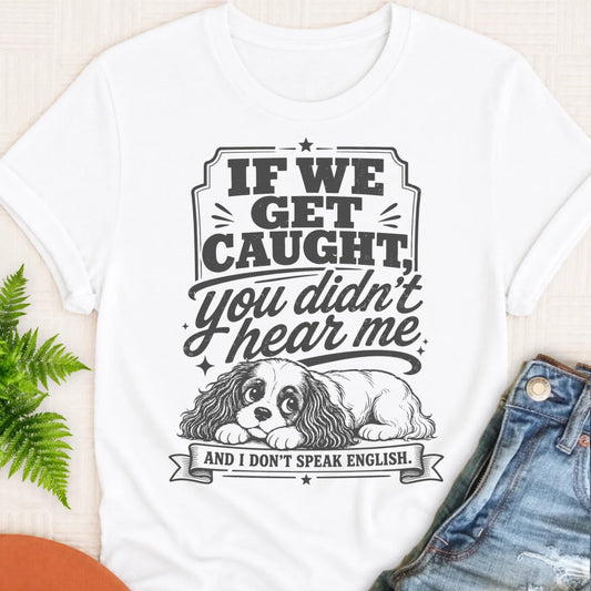 Cavalier If We Get Caught Funny Unisex TShirt White