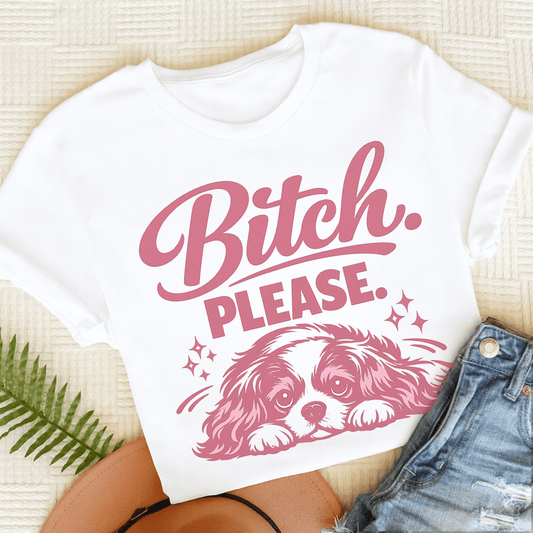 Cavalier King Charles Bitch Please Unisex TShirt White