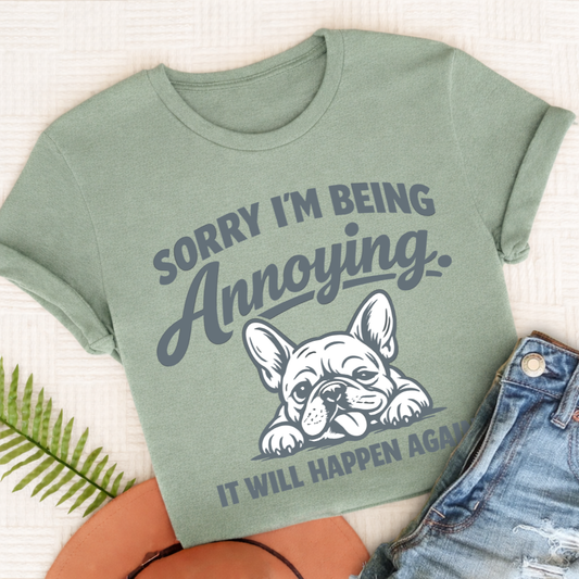 French Bulldog Annoying Sorry Unisex TShirt Bay