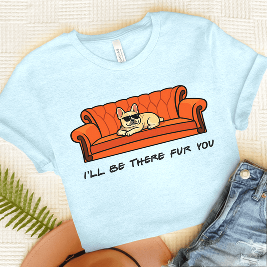 Fawn Frenchie I'll Be There For You Unisex TShirt Heather Ice Blue