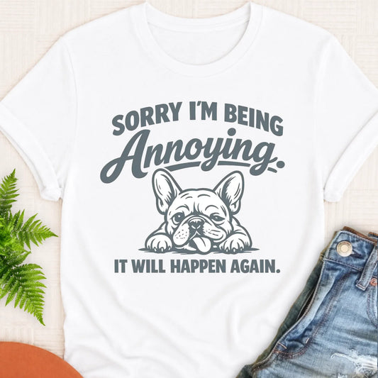 Frenchie Bulldog Annoying Sorry Unisex TShirt White