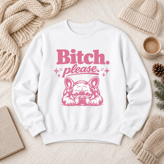 Frenchie Bulldog Bitch Please Unisex Sweatshirt White