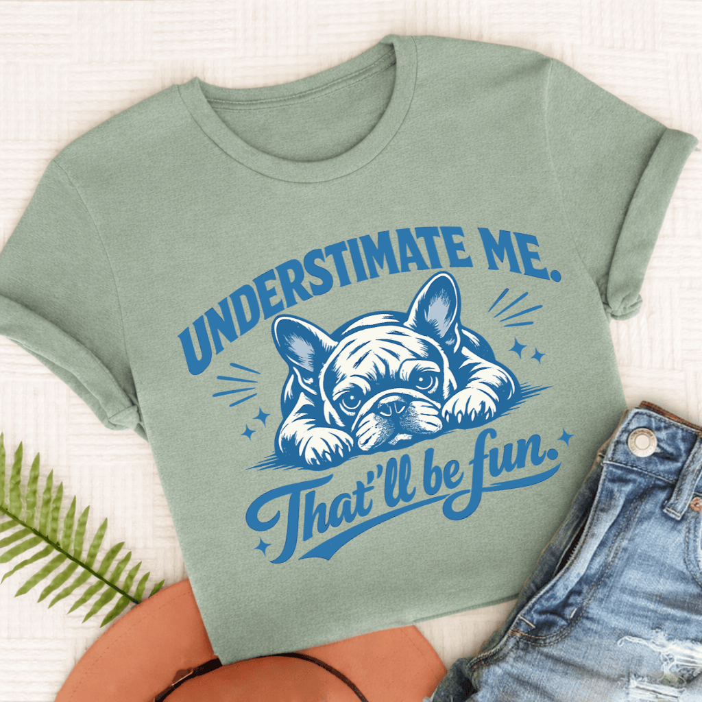 Frenchie Underestimate Me Snark Unisex TShirt Comfort Colors Bay