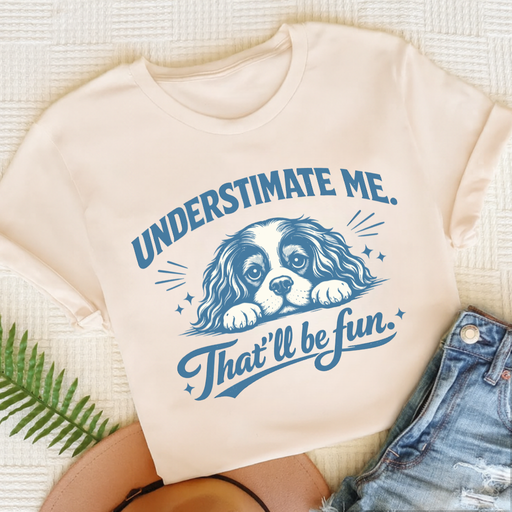 Cavalier Underestimate Me Snark Unisex TShirt Natural