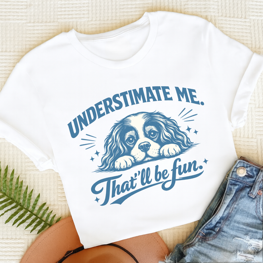 Cavalier Underestimate Me Snark Unisex TShirt White