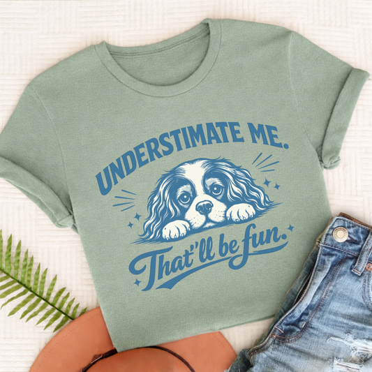 Cavalier Underestimate Me Snark Unisex TShirt Comfort Colors Bay