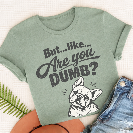 French Bulldog Are You Dumb Unisex TShirt Comfort Colors Bay
