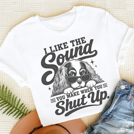 Cavalier King Charles Shut Up Unisex TShirt White