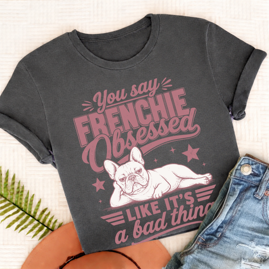 French Bulldog Frenchie Obsessed Unisex TShirt Pepper