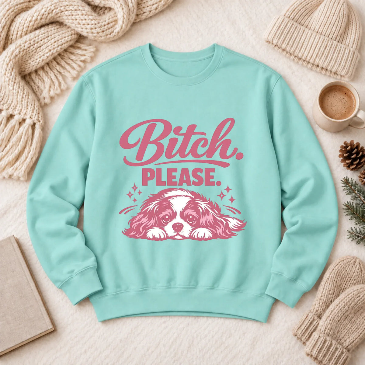 Custom Cavalier Funny Bitch Please Unisex Sweatshirt Chalky Mint