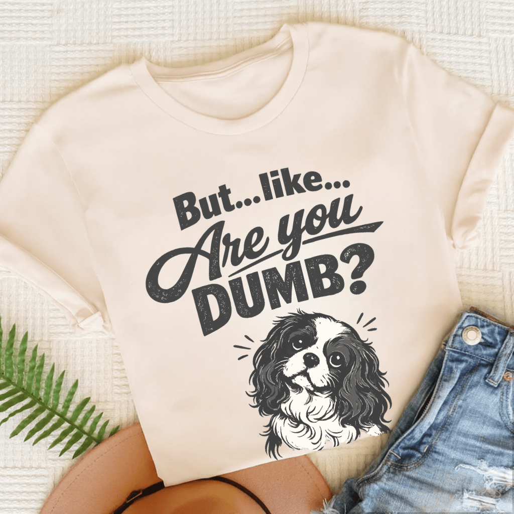 Cavalier King Charles Are You Dumb Unisex TShirt Natural