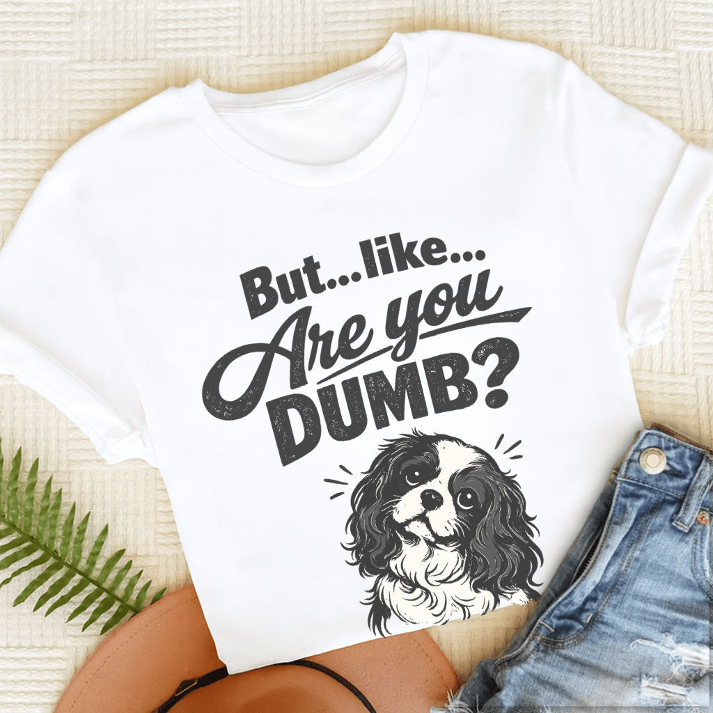 Cavalier King Charles Are You Dumb Unisex TShirt White