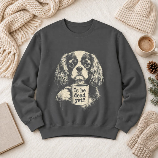 Cavalier King Charles Dead Yet Satire Sweatshirt Pepper