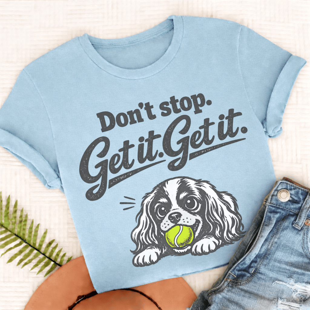 Cavalier King Charles Don't Stop Get It Unisex TShirt Comfort Colors Chambray