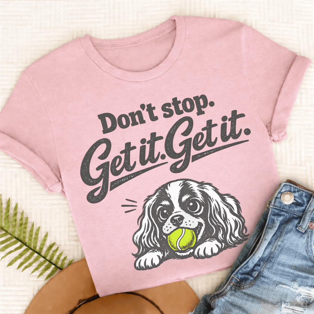 Cavalier King Charles Don't Stop Get It Unisex TShirt Comfort Colors Blossom