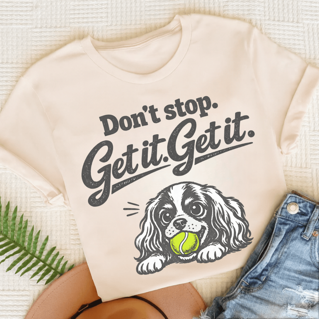 Cavalier King Charles Don't Stop Get It Unisex TShirt Natural