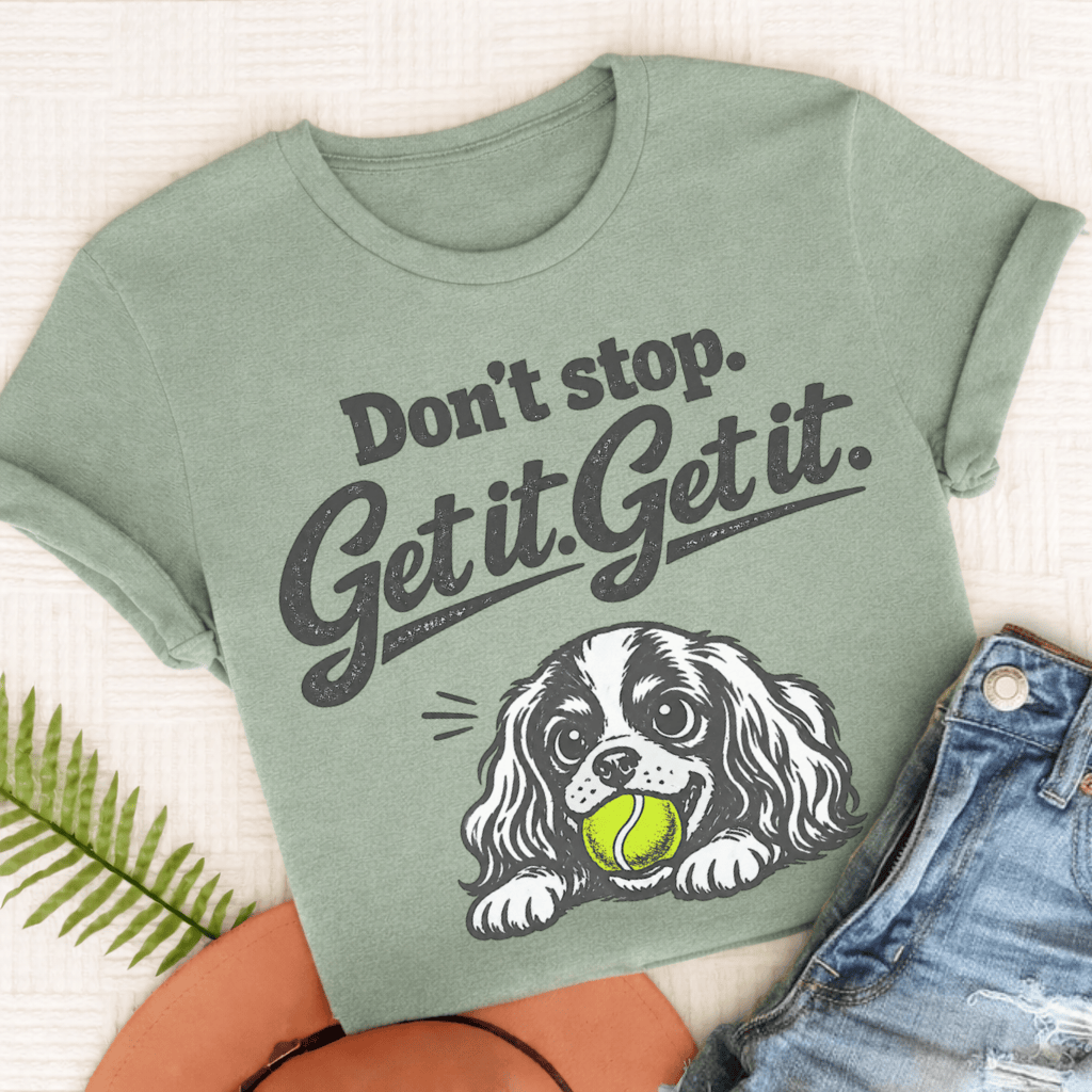 Cavalier King Charles Don't Stop Get It Unisex TShirt Comfort Colors Bay