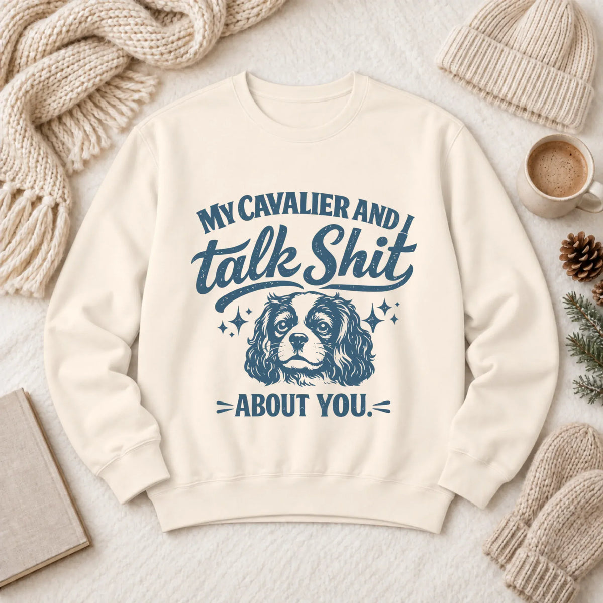 Cavalier Talk Crap Funny Snark Unisex Sweatshirt Ivory