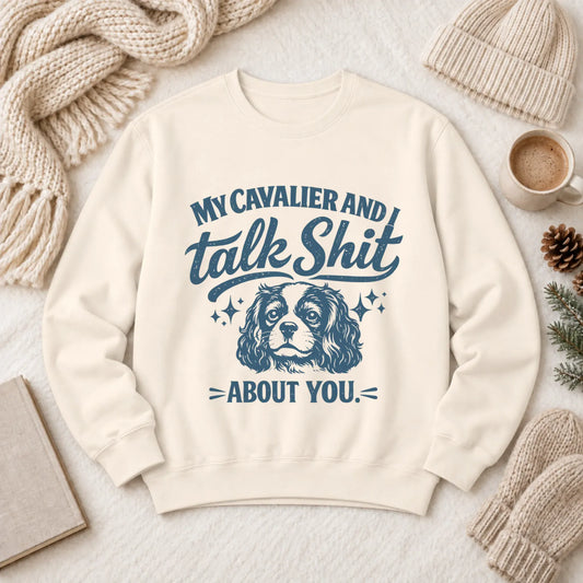 Cavalier Talk Crap Funny Snark Unisex Sweatshirt Ivory
