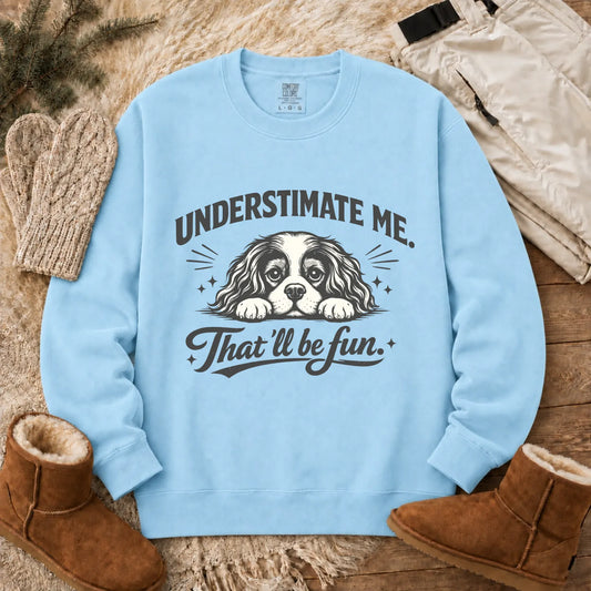 Cavalier Underestimate Me Snark Unisex Sweatshirt Chambray