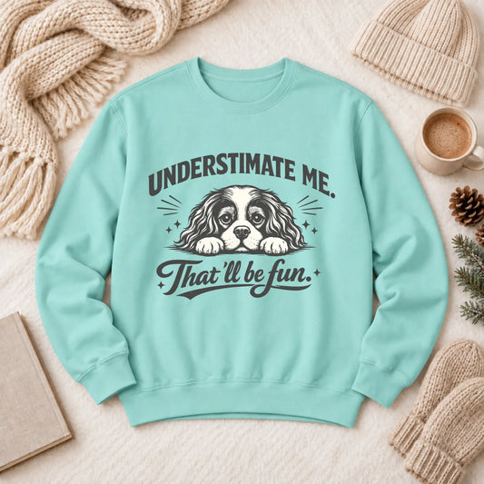 Cavalier Underestimate Me Snark Unisex Sweatshirt Chalky Mint