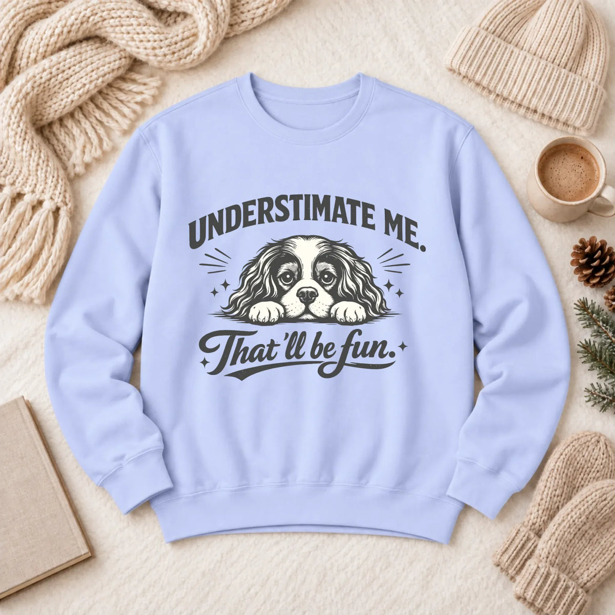 Cavalier Underestimate Me Snark Unisex Sweatshirt Hydrangea
