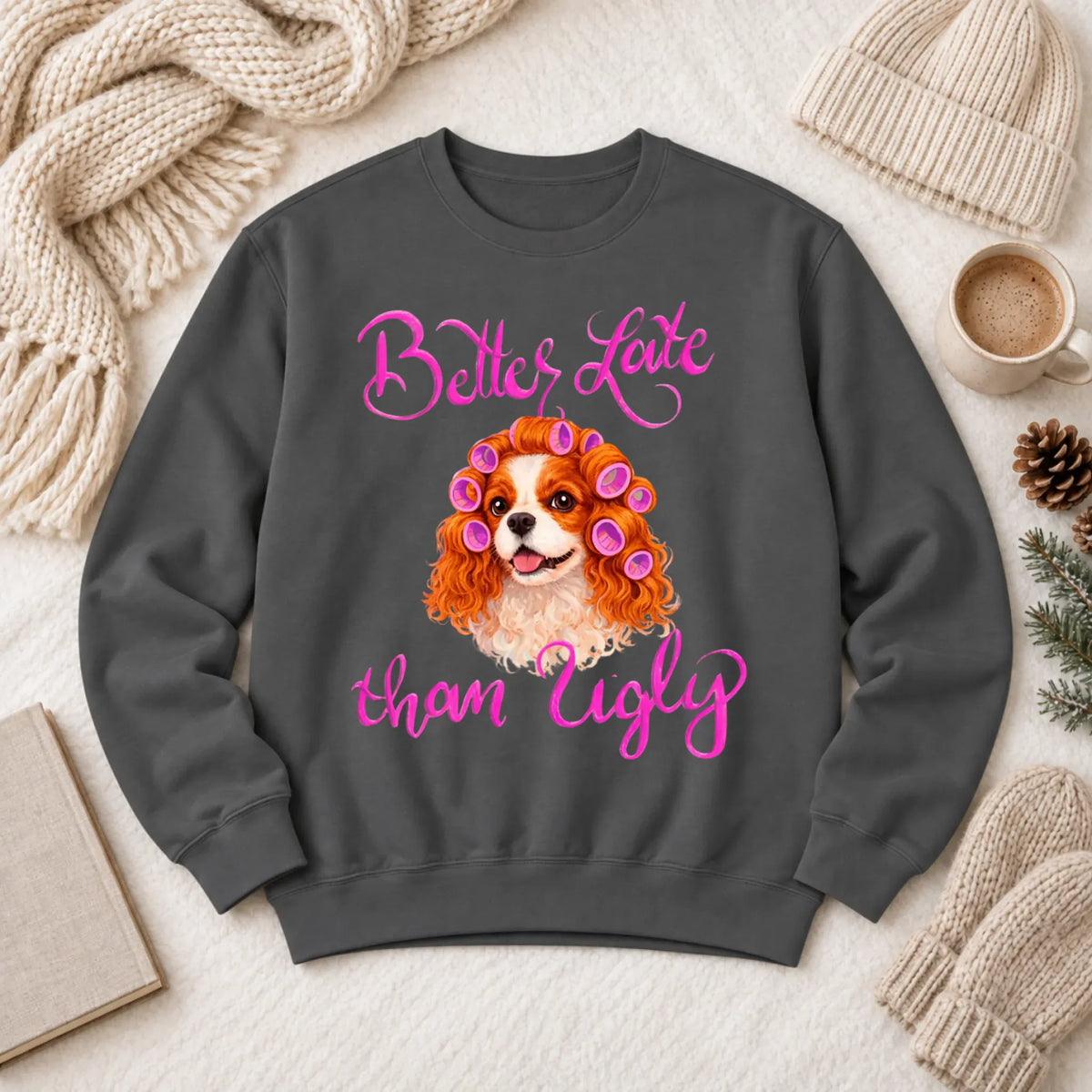 Custom Cavalier Better Late Funny Unisex Sweatshirt Pepper