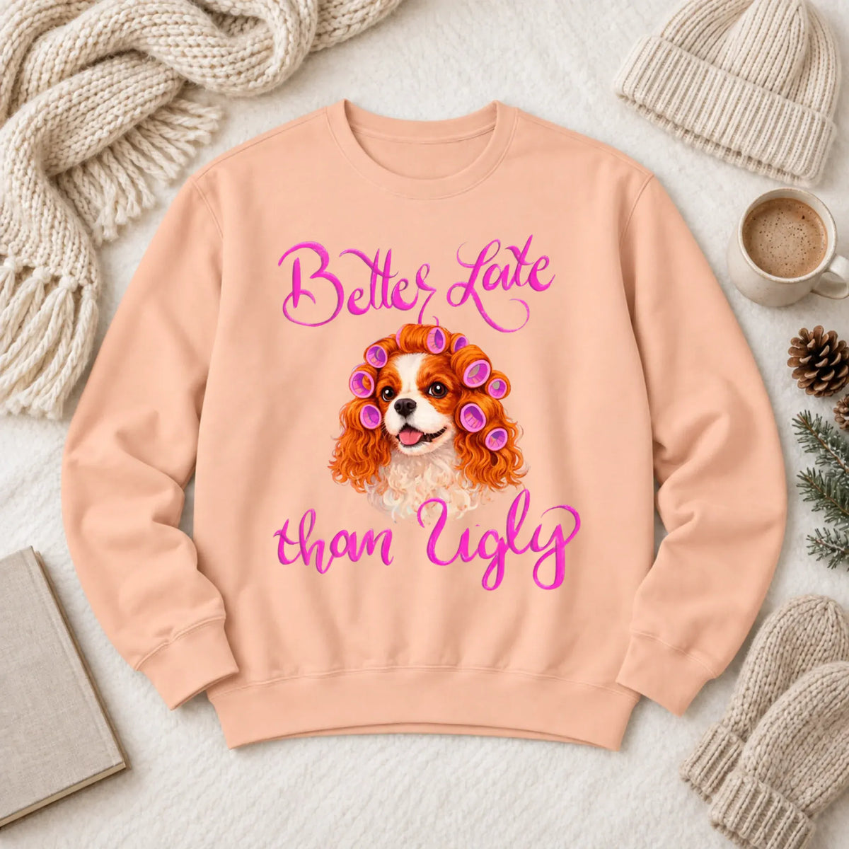 Custom Cavalier Better Late Funny Unisex Sweatshirt Peachy