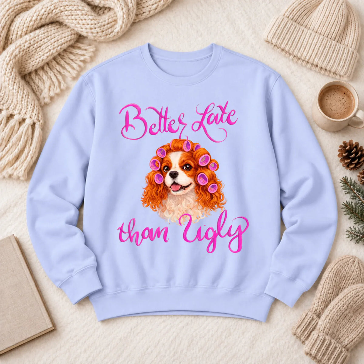 Custom Cavalier Better Late Funny Unisex Sweatshirt Hydrangea