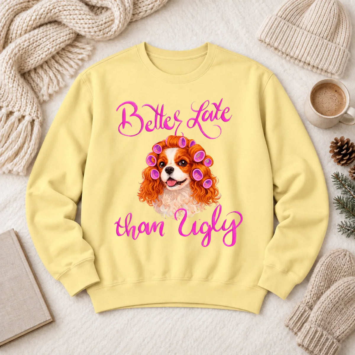 Custom Cavalier Better Late Funny Unisex Sweatshirt Butter