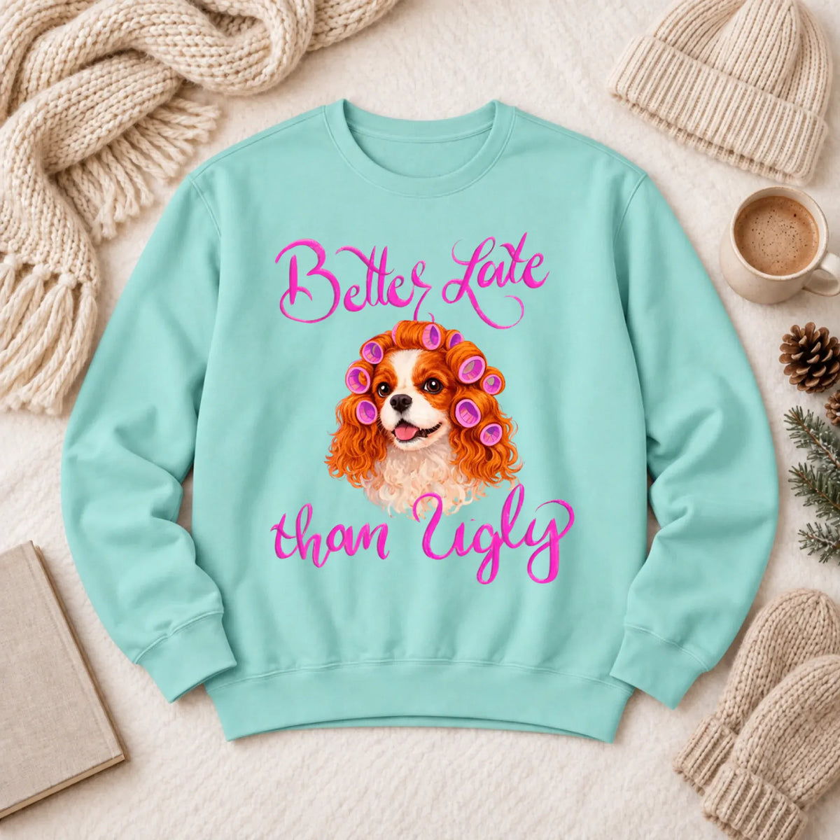 Custom Cavalier Better Late Funny Unisex Sweatshirt Chalky Mint