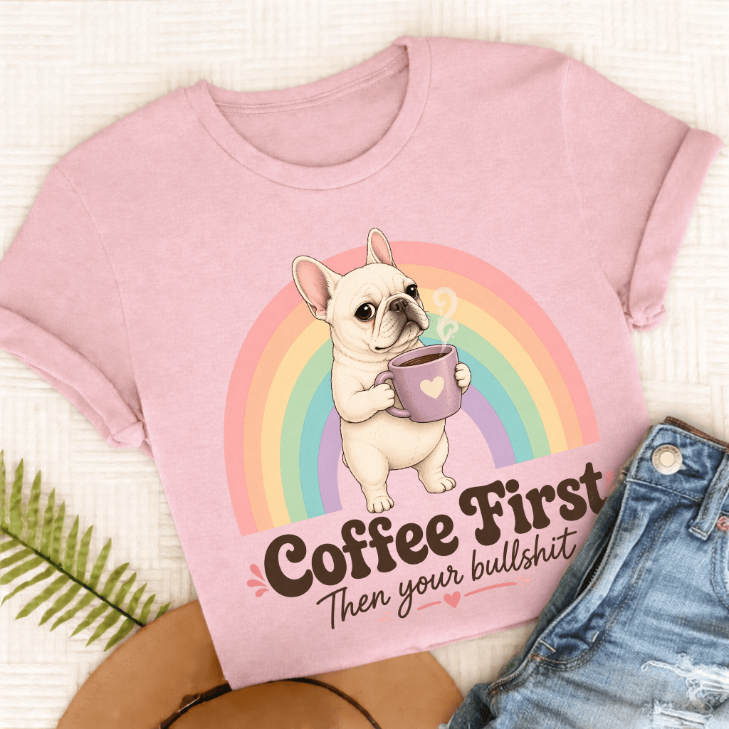 Custom French Bulldog Coffee First Unisex TShirt Blossom