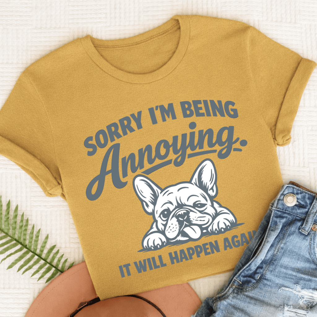 French Bulldog Annoying Sorry Unisex TShirt Mustard
