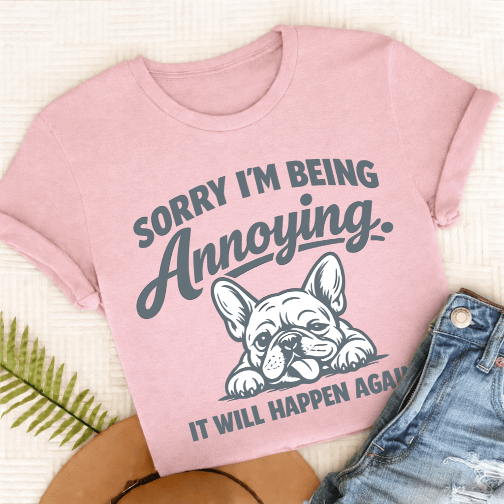 French Bulldog Annoying Sorry Unisex TShirt Blossom