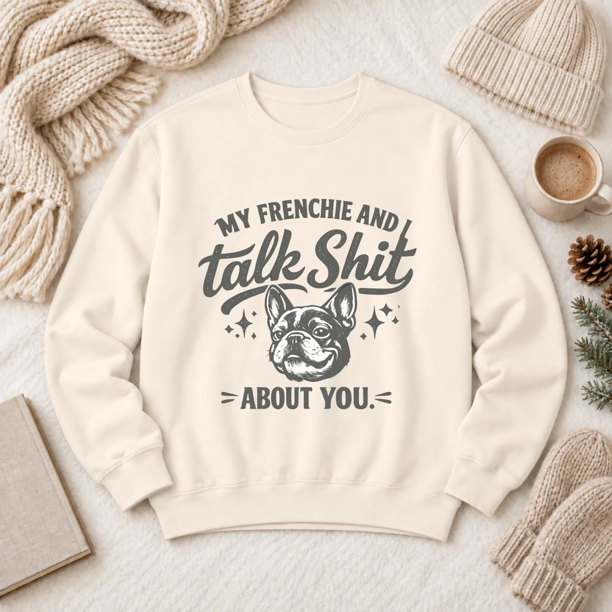 French Bulldog Talk Crap Unisex Sweatshirt Ivory