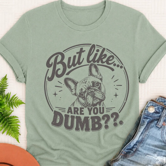 Frenchie Bulldog Are You Dumb Unisex TShirt Bay