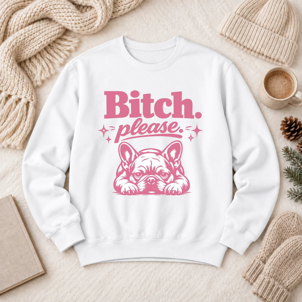 Frenchie Bulldog Bitch Please Unisex Sweatshirt White