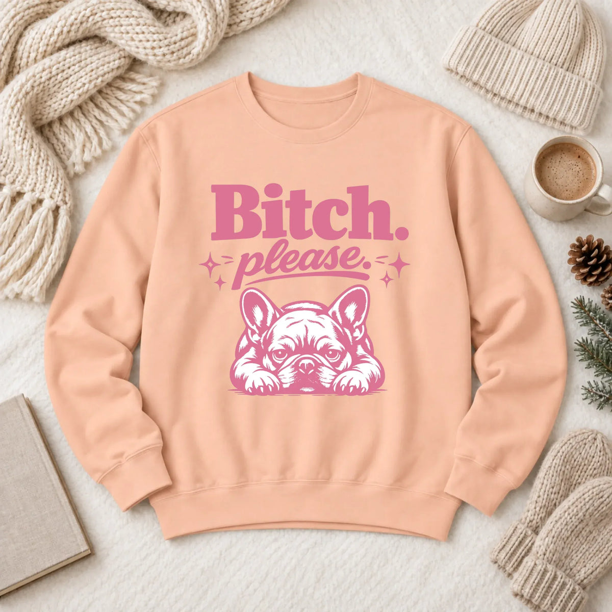 Frenchie Bulldog Bitch Please Unisex Sweatshirt Peachy