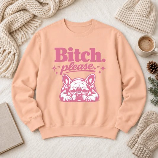 Frenchie Bulldog Bitch Please Unisex Sweatshirt Peachy