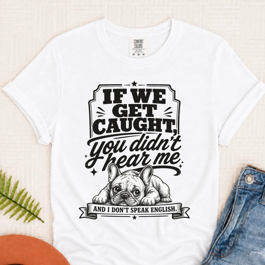 Frenchie Bulldog If We Get Caught Unisex TShirt White