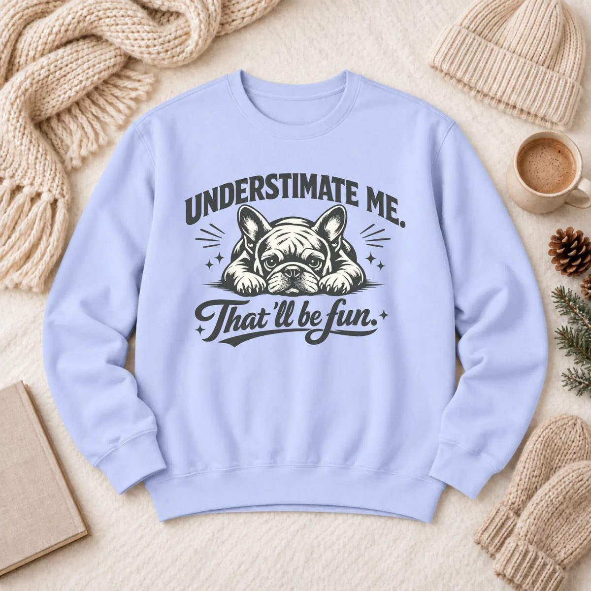 Frenchie Underestimate Me Snark Unisex Sweatshirt Hydrangea