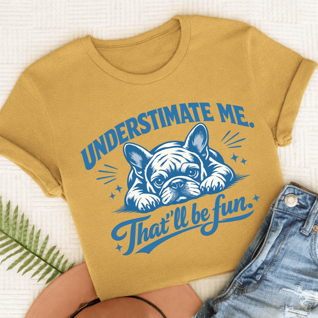 Frenchie Underestimate Me Snark Unisex TShirt Comfort Colors Mustard