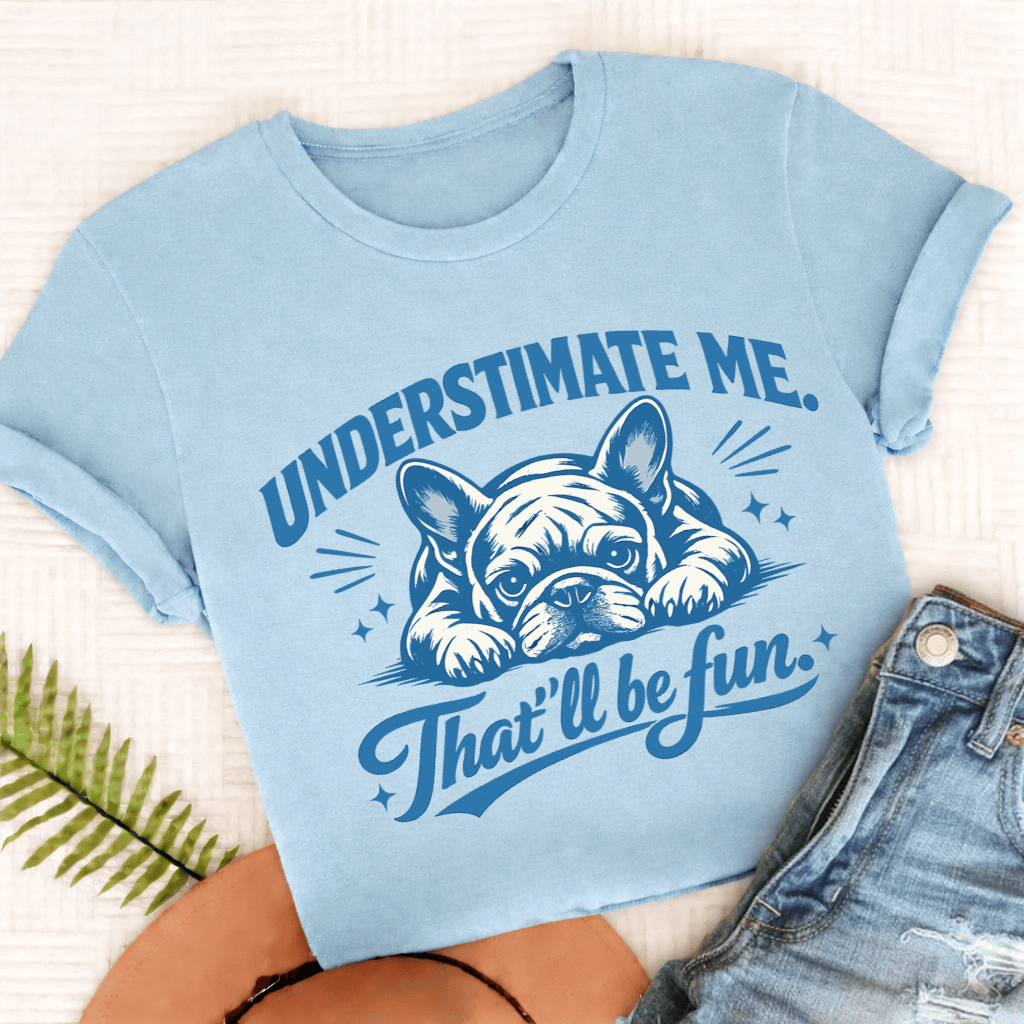 Frenchie Underestimate Me Snark Unisex TShirt Comfort Colors Chambray