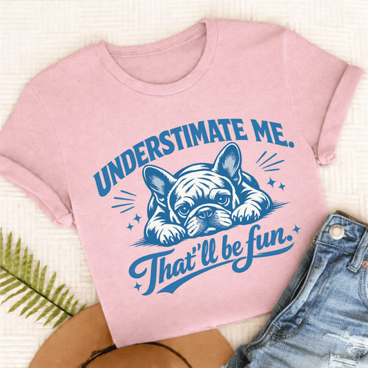 Frenchie Underestimate Me Snark Unisex TShirt Comfort Colors Blossom