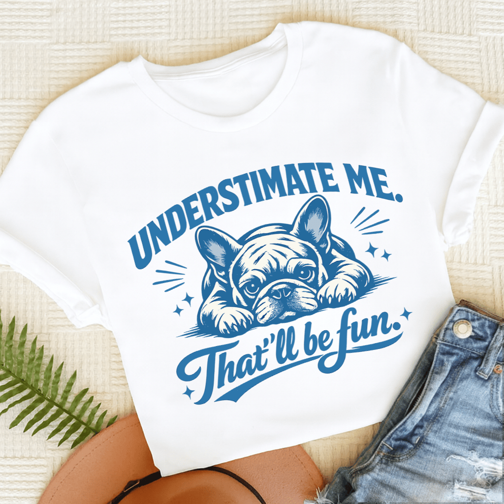 Frenchie Underestimate Me Snark Unisex TShirt White
