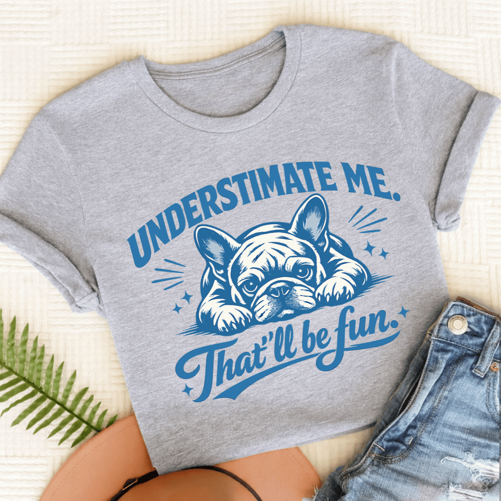 Frenchie Underestimate Me Snark Unisex TShirt Sport Grey