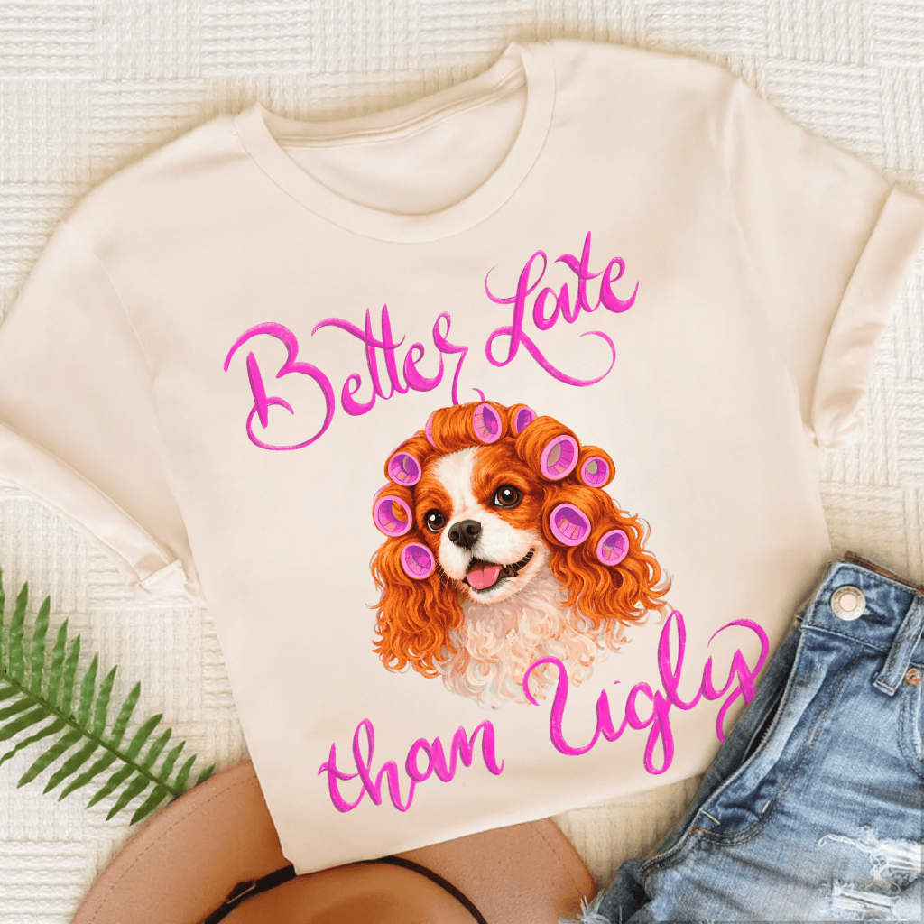 Personalized Cavalier Better Late Funny Unisex TShirt Natural